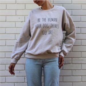 “Be The Human Your Dog Thinks You Are” crewneck sweatshirt